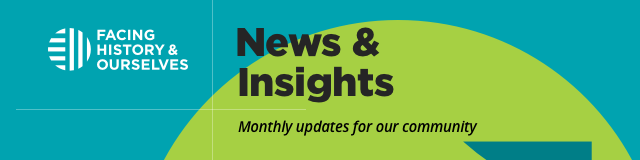 Facing History & Ourselves | News & Insights: Monthly updates for our community